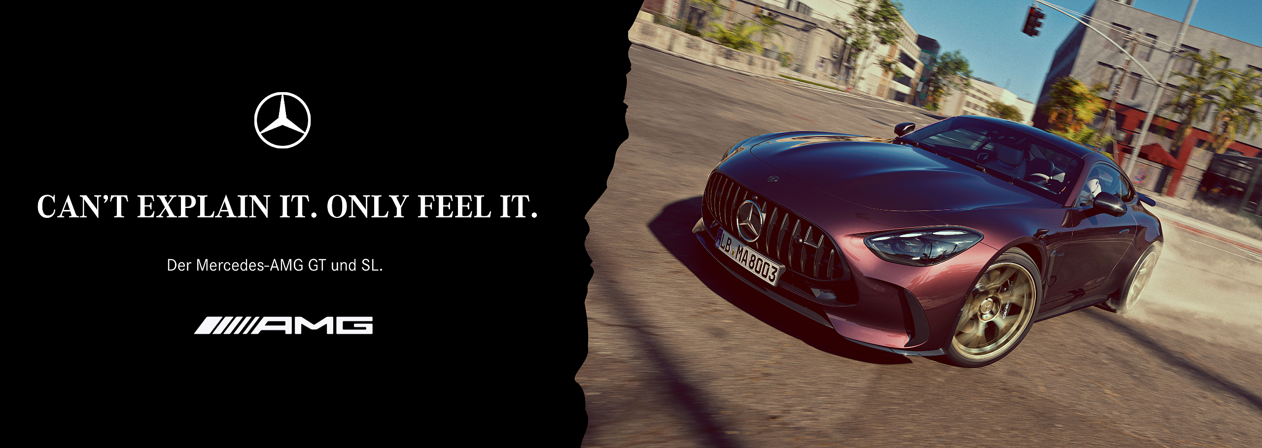 CAN’T EXPLAIN IT. ONLY FEEL IT. Der Mercedes-AMG GT 63, GT 43 und SL 63. Banner mit Drift-Bild eines AMG GT. CAN’T EXPLAIN IT. ONLY FEEL IT. Der Mercedes-AMG GT 63, GT 43 und SL 63. Banner mit Drift-Bild eines AMG GT.